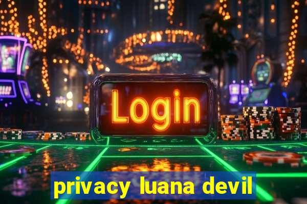 privacy luana devil